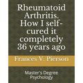Rheumatoid Arthritis How I self-cured it completely 36 years ago