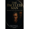 THE FACELESS MAN The John David Gregory Story: Identity isn't found in the reflection-it's forged in redemption