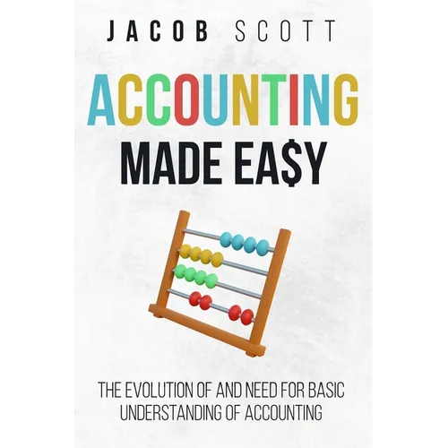 Accounting Made Easy: The Evolution of and Need for Basic Understanding of Accounting