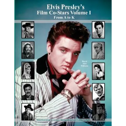 Elvis Presley's Film Co-Stars Volume I From A to K