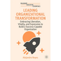 Leading Organizational Transformation: Embracing Liberation, Vitality, and Expression to Build a Success-Capable Organization