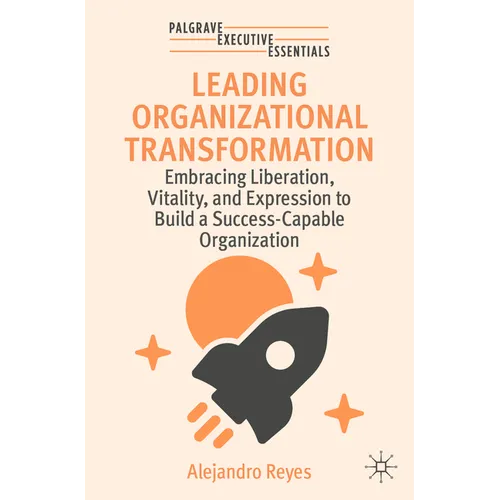 Leading Organizational Transformation: Embracing Liberation, Vitality, and Expression to Build a Success-Capable Organization