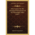 Observations On The Aboriginal Monuments Of The Mississippi Valley (1847)