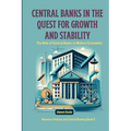 Central Banks in the Quest for Growth and Stability: The Role of Central Banks in Modern Economies