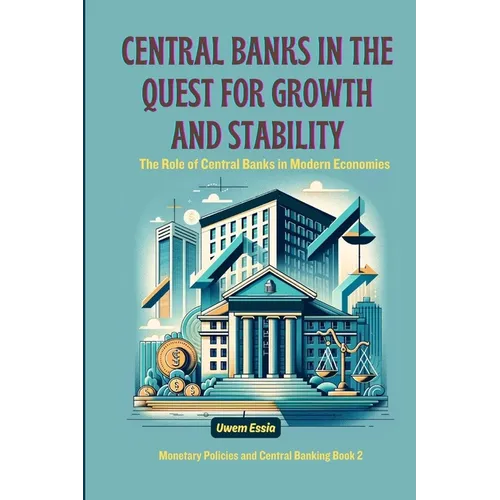 Central Banks in the Quest for Growth and Stability: The Role of Central Banks in Modern Economies