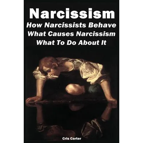 Narcissism: How Narcissists Behave. What Causes Narcissism And What To Do About It