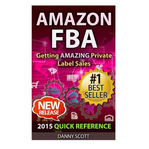 Amazon FBA: Quick Reference: Getting Amazing Sales Selling Private Label Products on Amazon