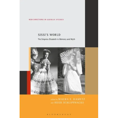 Sissi's World: The Empress Elisabeth in Memory and Myth
