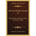 The City Of The Crescent V1: With Pictures Of Harem Life Or, The Turks In 1854