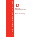 CFR 12, Parts 1 to 199, Banks and Banking, January 01, 2017 (Volume 1 of 8)