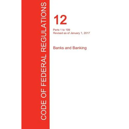 CFR 12, Parts 1 to 199, Banks and Banking, January 01, 2017 (Volume 1 of 8)