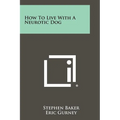 How To Live With A Neurotic Dog