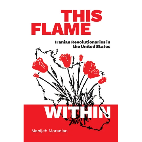 This Flame Within: Iranian Revolutionaries in the United States
