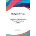 The Spirit Prevails: Containing The Revelations, Articles, And Letters (1886)