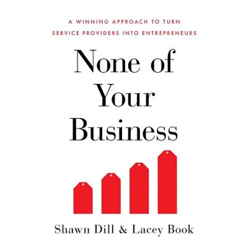 None of Your Business: A Winning Approach to Turn Service Providers Into Entrepreneurs