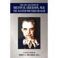 The Life and Time of Milton H. Erickson, M.D., the Master Wounded Healer