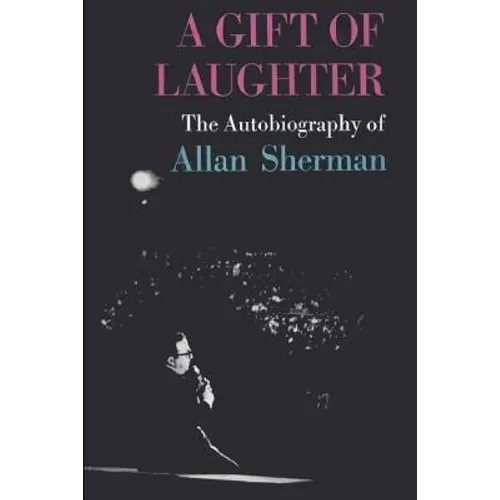 A Gift of Laughter: The Autobiography of Allan Sherman