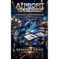 AI Profit Playbook for Everyday Entrepreneurs - Practical Systems to Turn Smart Tools Into Daily Income