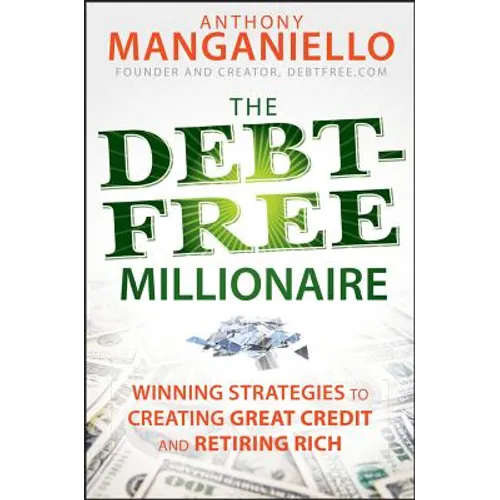 The Debt-Free Millionaire: Winning Strategies to Creating Great Credit and Retiring Rich