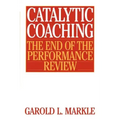 Catalytic Coaching Catalytic Coaching: The End of the Performance Review the End of the Performance Review
