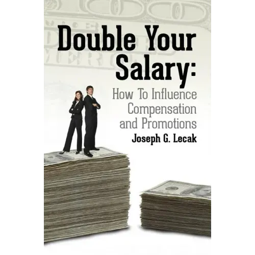 Double Your Salary: How To Influence Compensation and Promotions