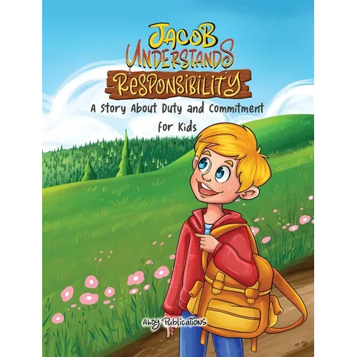 Jacob Understands Responsibility: A Story About Duty and Commitment for Kids