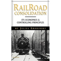 Reailroad Consolidation: Its Economics & Controlling Principles
