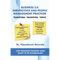 Business 5.0 Perspectives and People Management Practices: Transform-Transition-Thrive For forward-thinkers who want to be future-ready