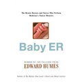 Baby Er: The Heroic Doctors and Nurses Who Perform Medicine's Tinies Miracles