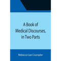 A Book of Medical Discourses, in Two Parts