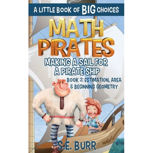 Making a Sail for a Pirate Ship: Estimation, Area, and Beginning Geometry: A Little Book of BIG Choices