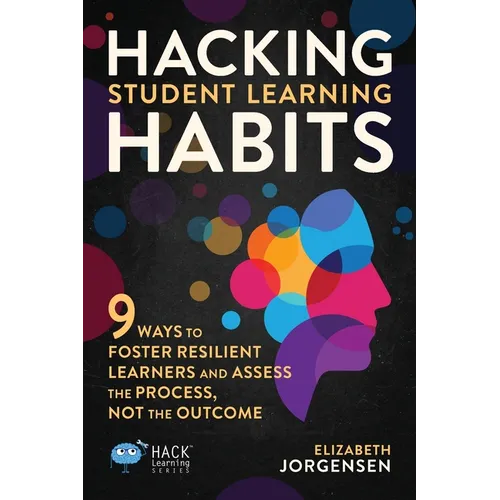 Hacking Student Learning Habits: 9 Ways to Foster Resilient Learners and Assess the Process Not the Outcome