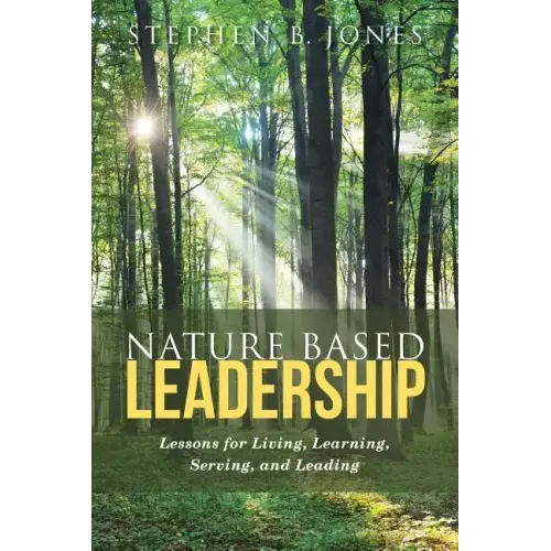 Nature Based Leadership: Lessons for Living, Learning, Serving, and Leading