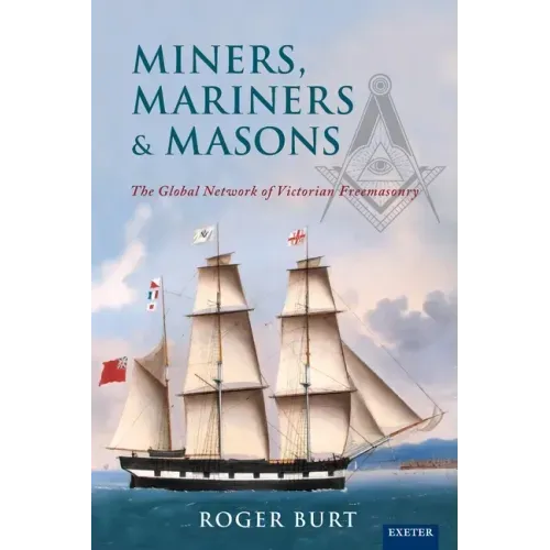 Miners, Mariners & Masons: The Global Network of Victorian Freemasonry
