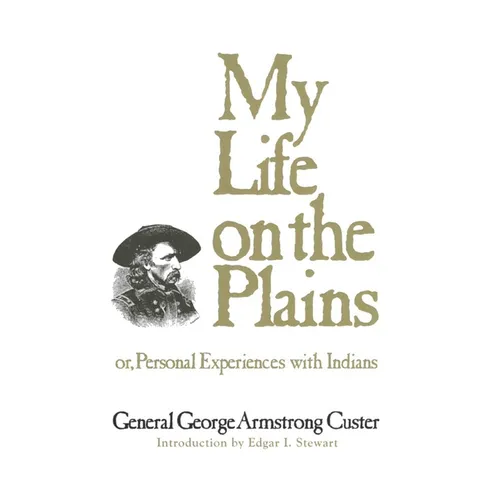My Life on the Plains: Or, Personal Experiences with Indians Volume 52