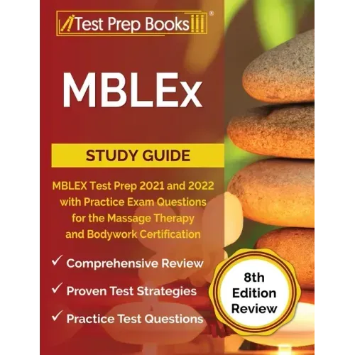 MBLEx Study Guide: MBLEX Test Prep 2021 and 2022 with Practice Exam Questions for the Massage Therapy and Bodywork Certification [8th Edition Review]