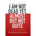I am Not Dead Yet, Almost but Not Quite