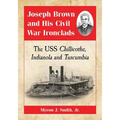 Joseph Brown and His Civil War Ironclads: The USS Chillicothe, Indianola and Tuscumbia