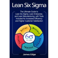 Lean Six Sigma: The Ultimate Guide to Lean Six Sigma, Lean Enterprise, and Lean Manufacturing, with Tools Included for Increased Effic