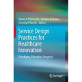 Service Design Practices for Healthcare Innovation: Paradigms, Principles, Prospects