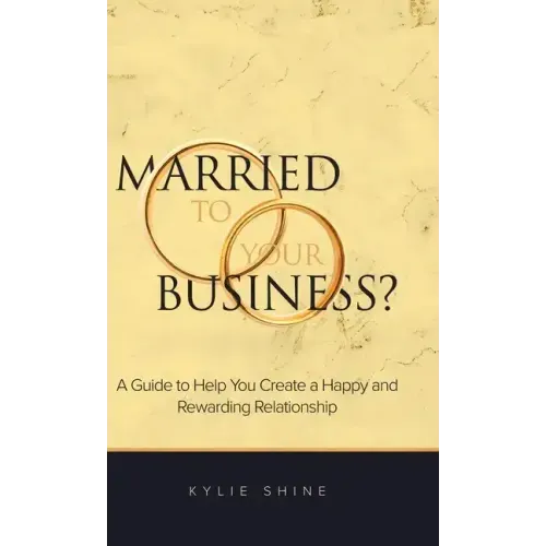 Married to your Business?: A Guide to Help You Create a Happy and Rewarding Relationship