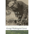 My Work Is That of Conservation: An Environmental Biography of George Washington Carver