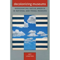 Decolonizing Museums: Representing Native America in National and Tribal Museums