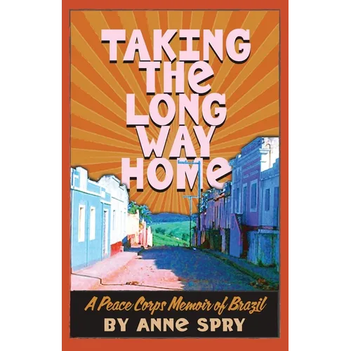 Taking the Long Way Home: A Peace Corps Memoir of Brazil
