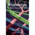 Bioprinting: To Make Ourselves Anew