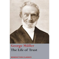 The Life of Trust: Being a Narrative of the Lord's Dealings with George Müller