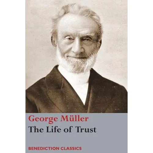 The Life of Trust: Being a Narrative of the Lord's Dealings with George Müller