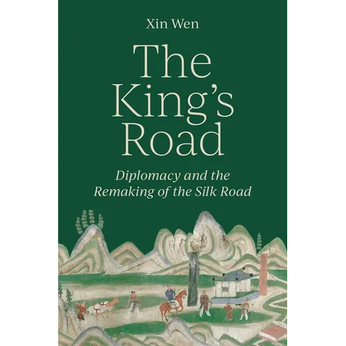 The King's Road: Diplomacy and the Remaking of the Silk Road