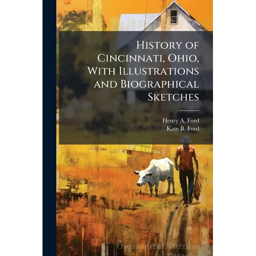 History of Cincinnati, Ohio, With Illustrations and Biographical Sketches