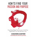How to Find Your Passion and Purpose: Four Easy Steps to Discover A Job You Want and Live the Life You Love